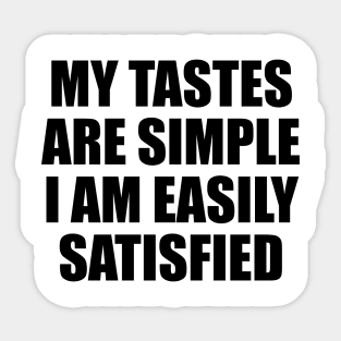 My tastes are simple. I am easily satisfied Sticker